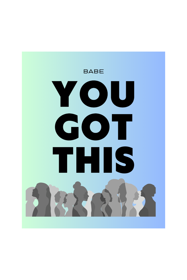 BABE- YOU GOT THIS